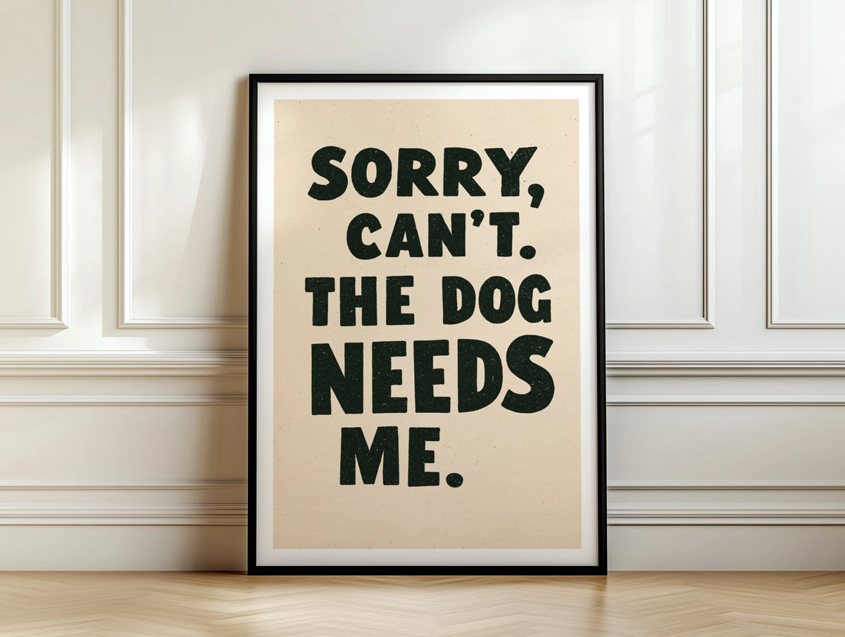 Sorry Can't The Dog Needs Me Print, Funny Dog Owner Wall Art, Gift Poster