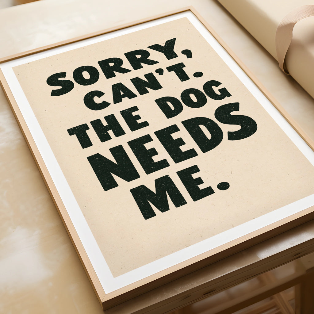 Sorry Can't The Dog Needs Me Print, Funny Dog Owner Wall Art, Gift Poster