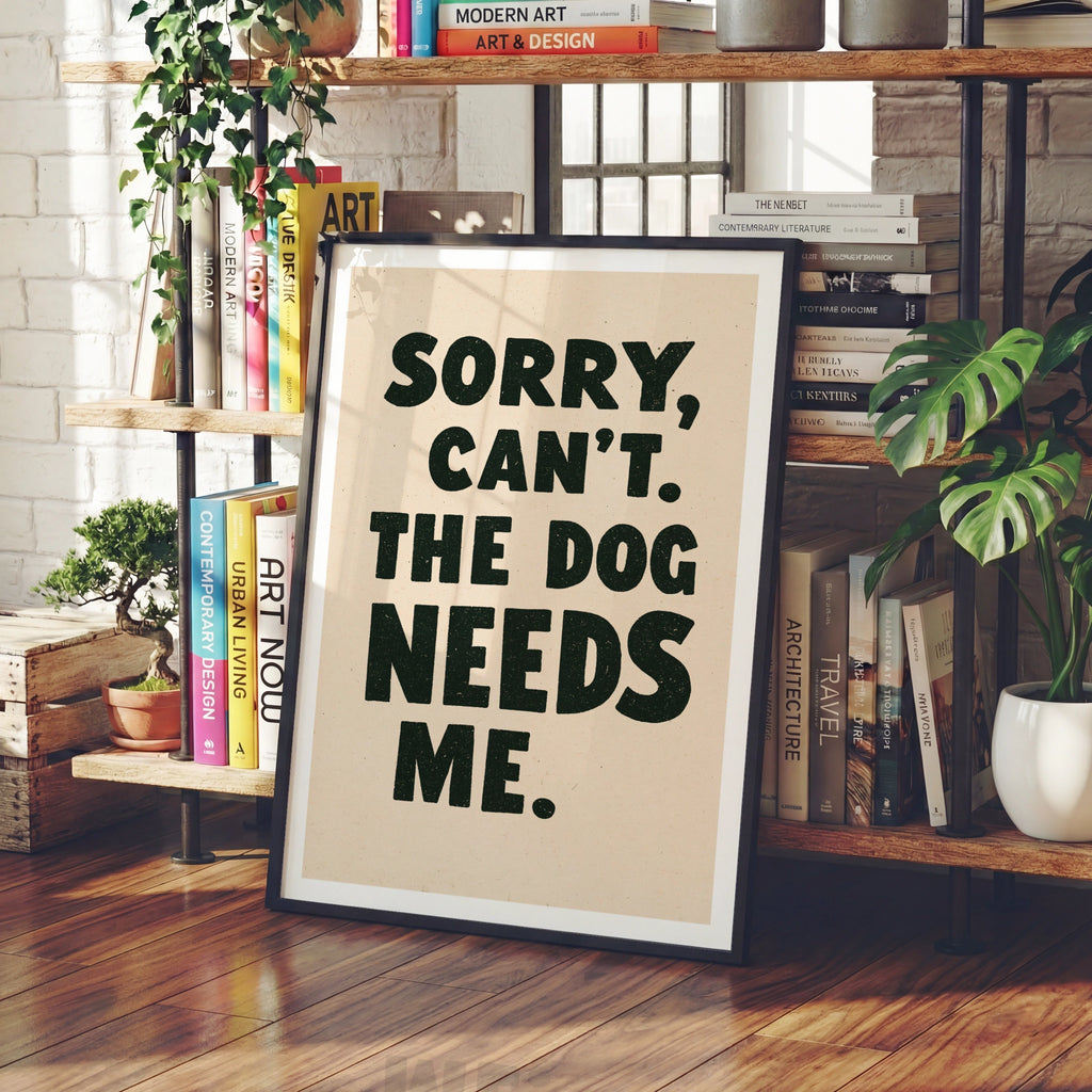 Sorry Can't The Dog Needs Me Print, Funny Dog Owner Wall Art, Gift Poster