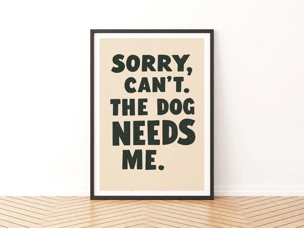 Sorry Can't The Dog Needs Me Print, Funny Dog Owner Wall Art, Gift Poster